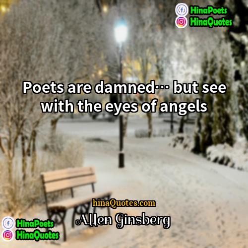 Allen Ginsberg Quotes | Poets are damned… but see with the